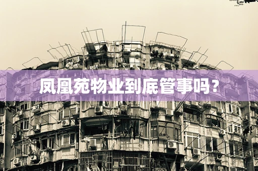 凤凰苑物业到底管事吗？