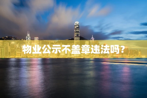 物业公示不盖章违法吗？
