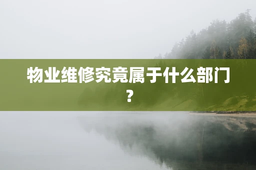 物业维修究竟属于什么部门？