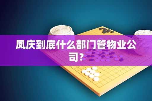 凤庆到底什么部门管物业公司？