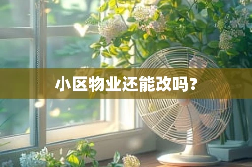 小区物业还能改吗？