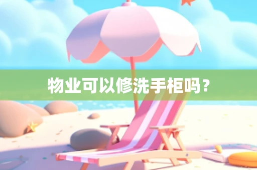 物业可以修洗手柜吗？