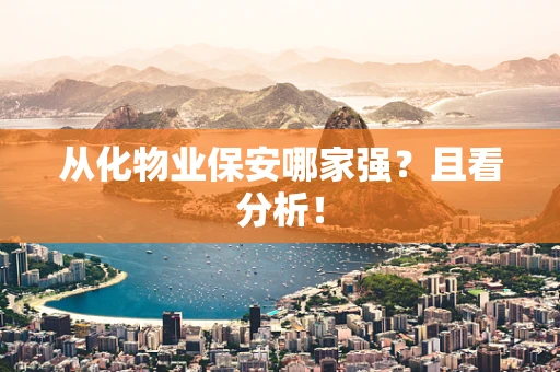 从化物业保安哪家强？且看分析！