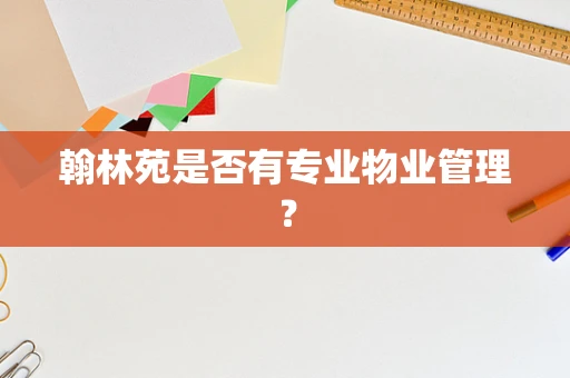 翰林苑是否有专业物业管理？