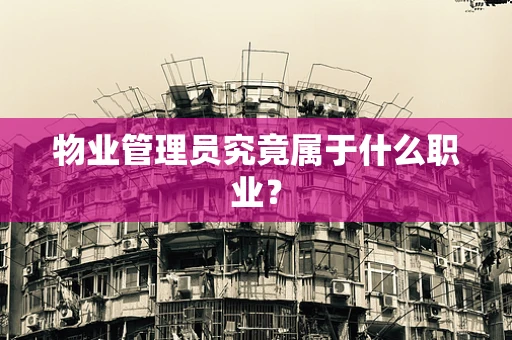 物业管理员究竟属于什么职业？