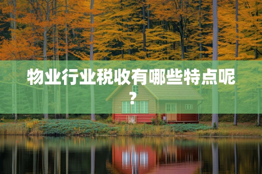 物业行业税收有哪些特点呢？
