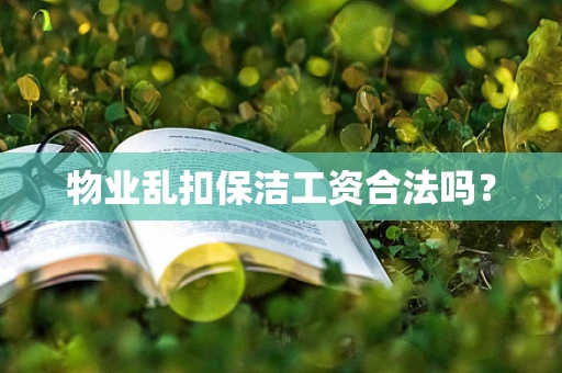 物业乱扣保洁工资合法吗？