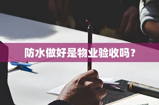 防水做好是物业验收吗？