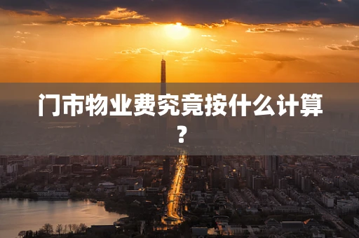 门市物业费究竟按什么计算？