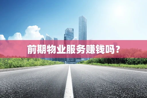 前期物业服务赚钱吗？