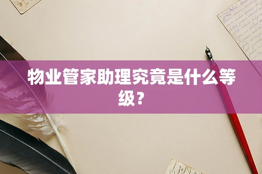 物业管家助理究竟是什么等级？