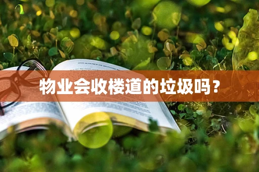 物业会收楼道的垃圾吗？
