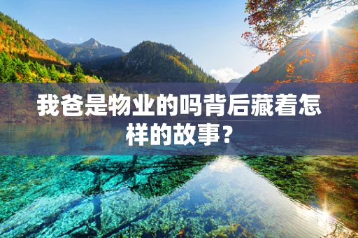 我爸是物业的吗背后藏着怎样的故事？