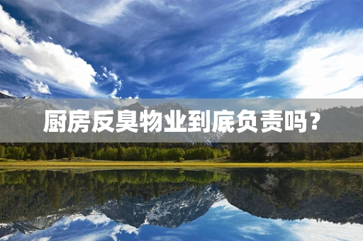 厨房反臭物业到底负责吗？