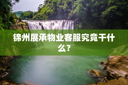 锦州展承物业客服究竟干什么？