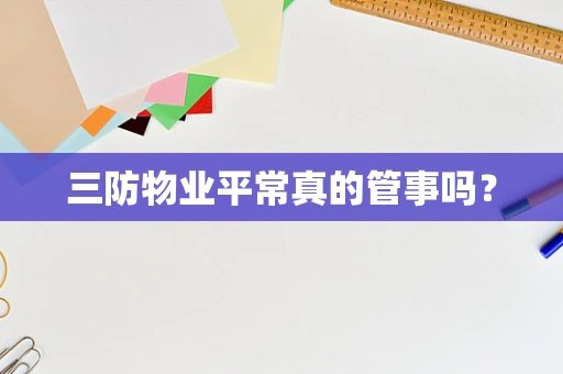 三防物业平常真的管事吗？