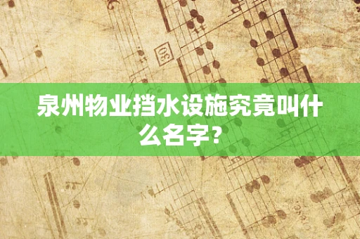 泉州物业挡水设施究竟叫什么名字？