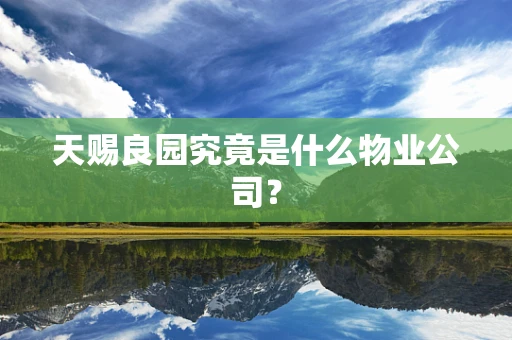 天赐良园究竟是什么物业公司？