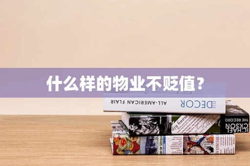 什么样的物业不贬值？