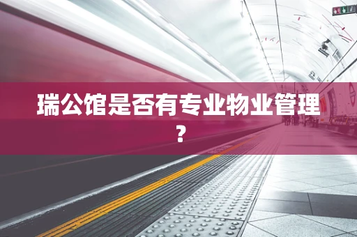瑞公馆是否有专业物业管理？