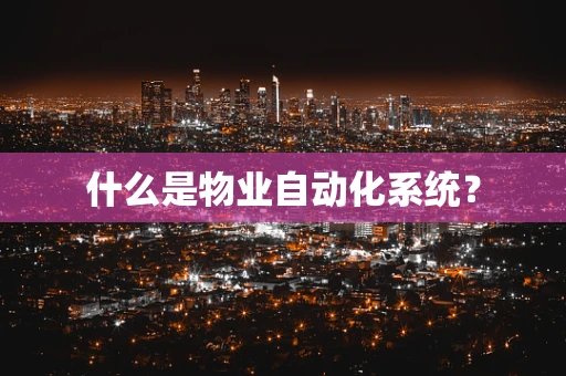 什么是物业自动化系统？