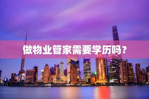 做物业管家需要学历吗？