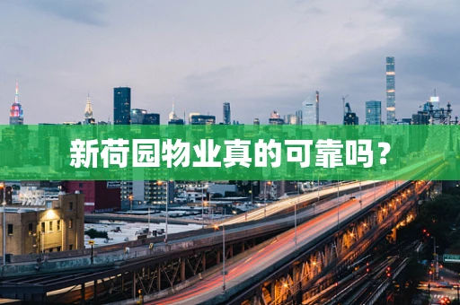新荷园物业真的可靠吗？