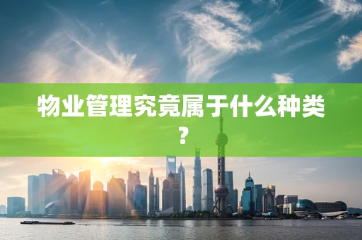 物业管理究竟属于什么种类？