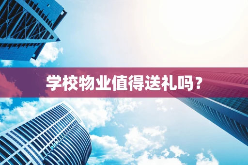学校物业值得送礼吗？