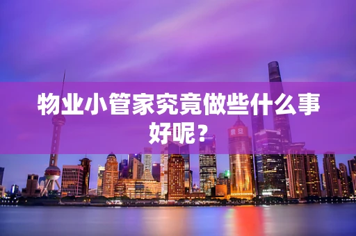 物业小管家究竟做些什么事好呢？