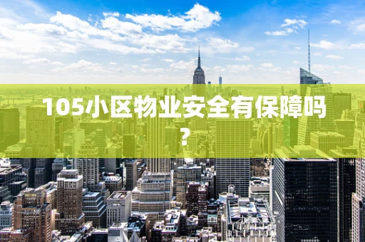 105小区物业安全有保障吗？