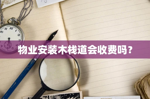 物业安装木栈道会收费吗？