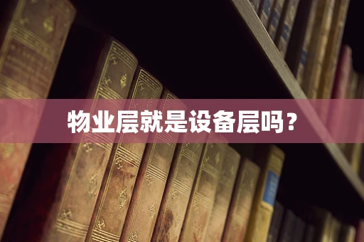 物业层就是设备层吗？