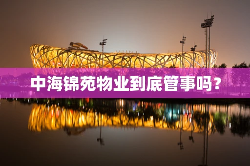 中海锦苑物业到底管事吗？
