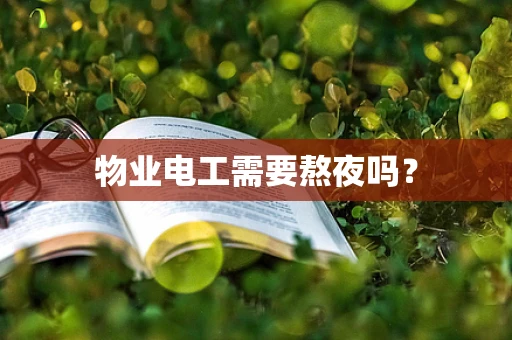物业电工需要熬夜吗？
