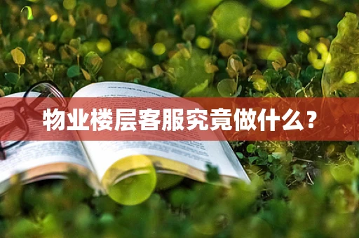物业楼层客服究竟做什么？