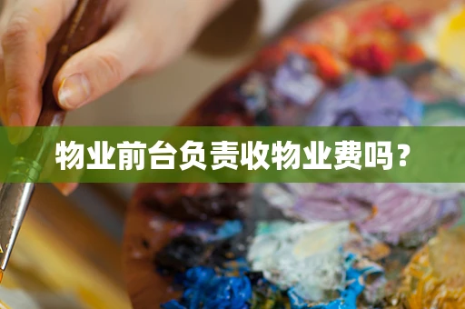 物业前台负责收物业费吗？