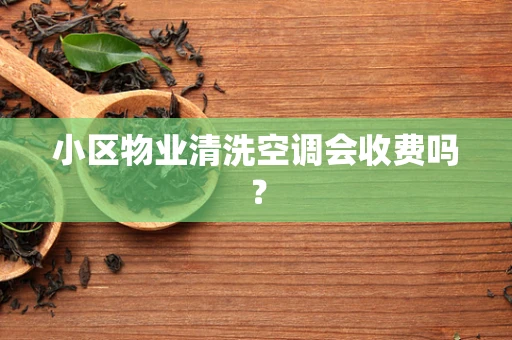 小区物业清洗空调会收费吗？