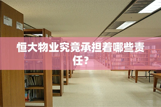 恒大物业究竟承担着哪些责任？