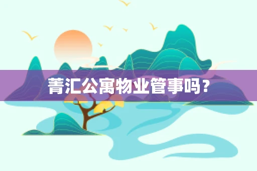 菁汇公寓物业管事吗？