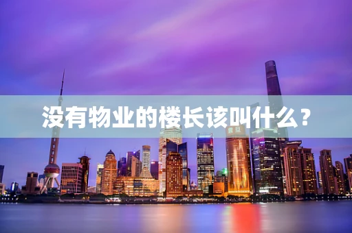 没有物业的楼长该叫什么？