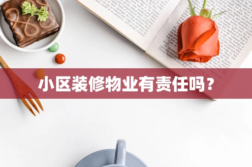 小区装修物业有责任吗？
