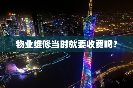 物业维修当时就要收费吗？