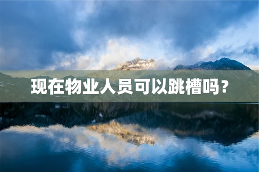 现在物业人员可以跳槽吗？