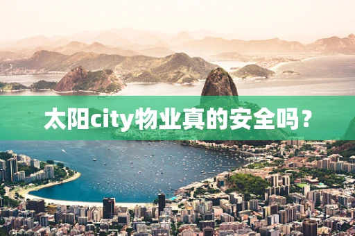 太阳city物业真的安全吗？