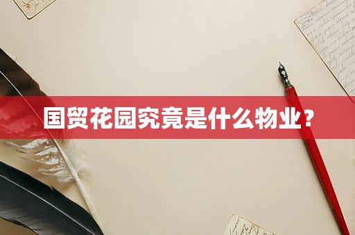 国贸花园究竟是什么物业？