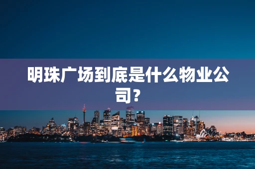 明珠广场到底是什么物业公司？