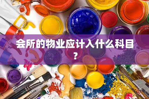 会所的物业应计入什么科目？