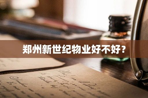 郑州新世纪物业好不好？