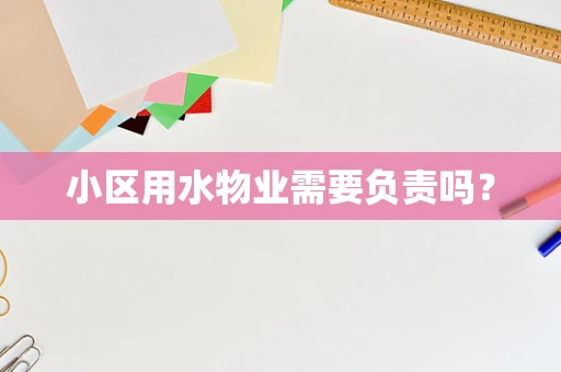 小区用水物业需要负责吗？